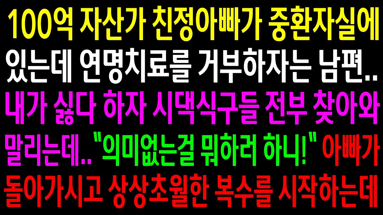 100억 자산가 친정아빠가 중환자실에 있는데 연명치료를 거부하자는 남편..아빠가 돌아가시고 상상초월한 한방을 시작하는데