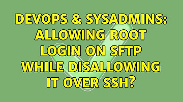 DevOps & SysAdmins: Allowing root login on sftp while disallowing it over ssh?