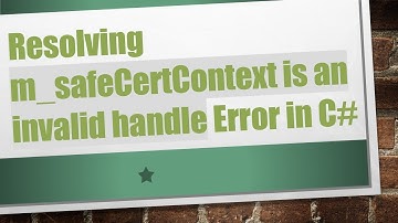 Resolving m_safeCertContext is an invalid handle Error in C#