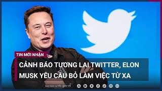 Cảnh báo khó khăn của Twitter, tỷ phú Elon Musk không cho nhân viên làm việc từ xa | VTC Now