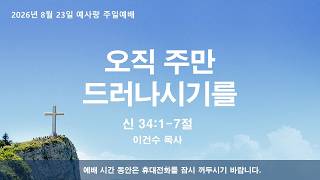 260823 예사랑 주일 2부예배, 오직 주만 드러나시기를, 신 34:1 - 7절, 이건수 목사.