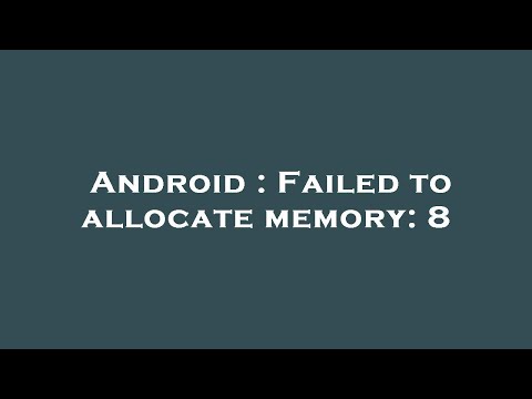 Android : Failed to allocate memory: 8