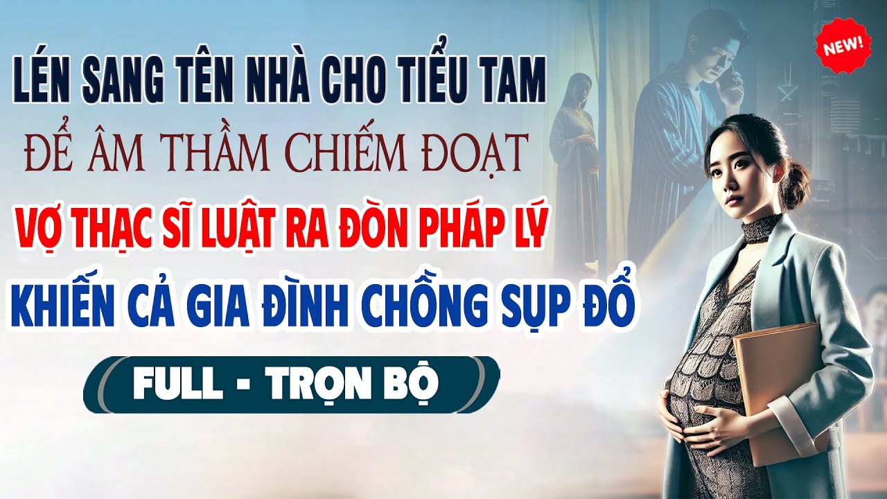 💖Truyện Ngôn Tình LÉN SANG TÊN NHÀ CHO TIỂU TAM ĐỂ CHIẾM ĐOẠT Vợ Thạc Sĩ Luật Ra Đòn Chồng Sụp Đổ
