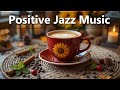Positive Jazz Music 🎶 Smooth & Happy Piano Jazz for Study, Work, Relaxation & Energy Boost