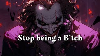 Stop being a b*tch!! - Joker speech