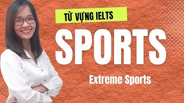 Từ vựng chất & Ý tưởng hay cho chủ đề Thể Thao mạo hiểm - Extreme sports