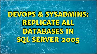 DevOps & SysAdmins: Replicate ALL databases in SQL SERVER 2005 (2 Solutions!!)