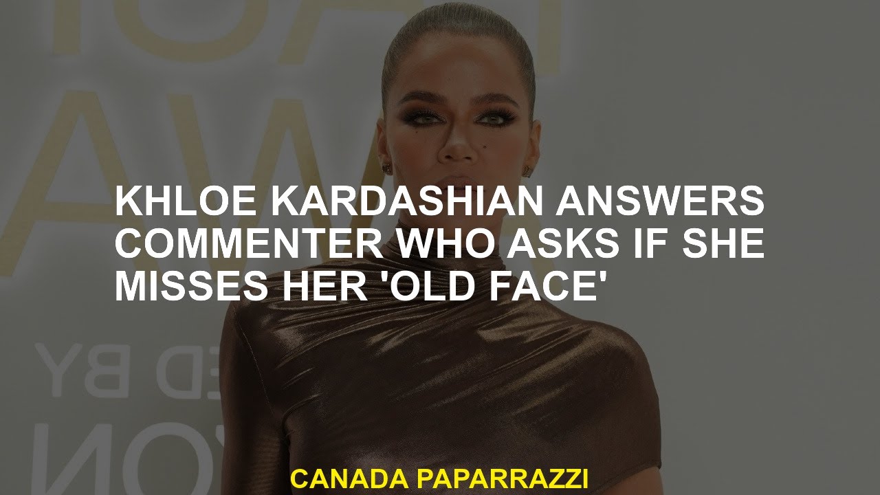 Khloé Kardashian Answers Commenter Who Asks If She Misses Her 'Old Face