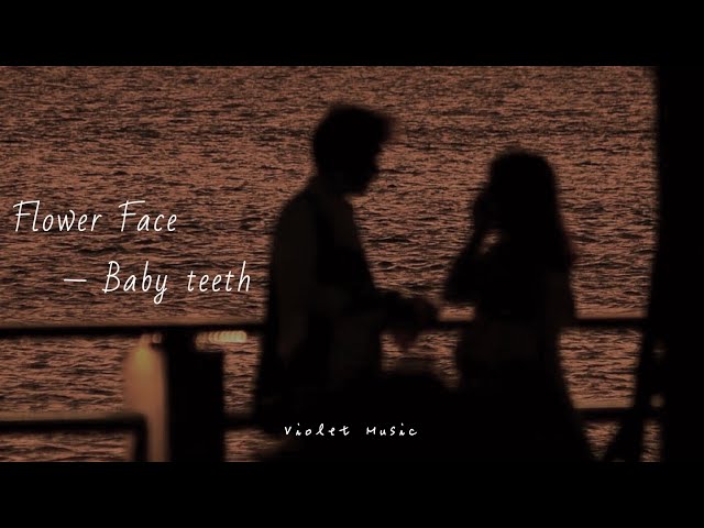 Baby teeth -- Flower Face (lyrics) class=