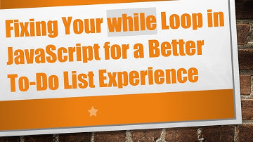 Fixing Your while Loop in JavaScript for a Better To-Do List Experience