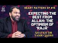 Expecting The Best From Allah: The Optimism of ‘Rajā’ | Heart Matters EP#15 | Shaykh Dr. Yasir Qadhi