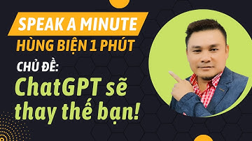 HÙNG BIỆN 1 PHÚT 14: ChatGPT sẽ thay thế bạn - Thắng Phạm