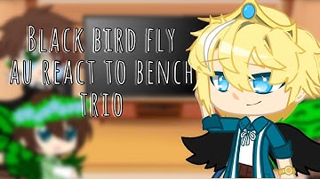Black Bird Fly AU reacts to Bench Trio (1/3) || Original || • JaxKun • ||