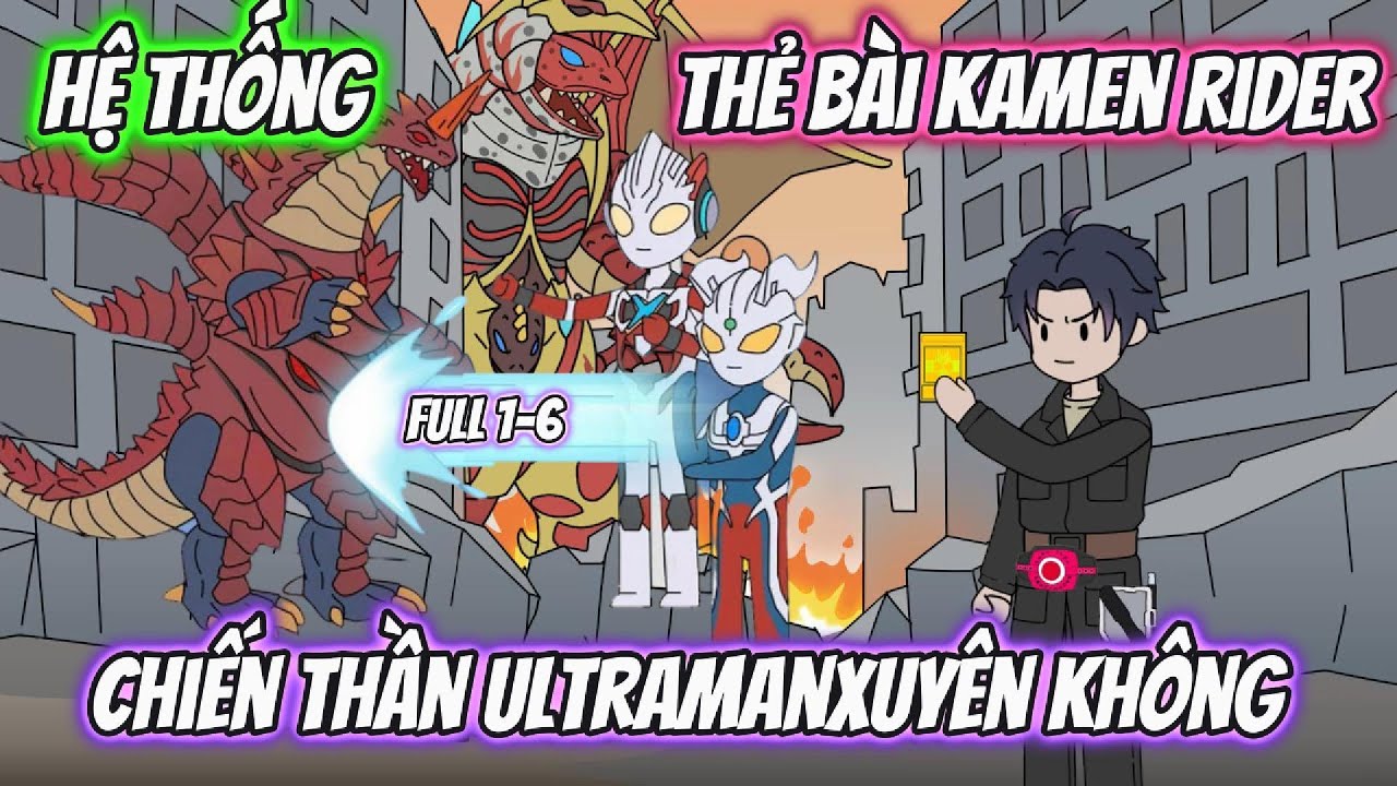 Hệ Thống Thẻ Bài Kamen Rider - Chiến Thần Ultraman Xuyên Không Full 1-6 | TT VietSub