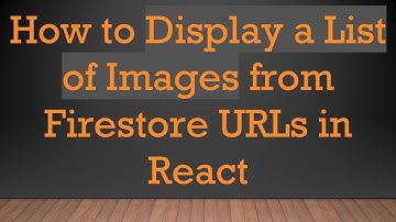 How to Display a List of Images from Firestore URLs in React