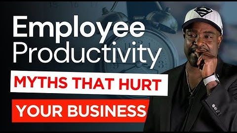 Employee Productivity | Myths That Hurt Your Business