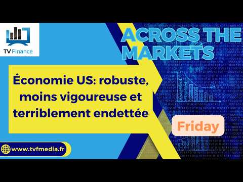 Économie US: robuste, moins vigoureuse et terriblement endettée | David Furcajg - Across The Market