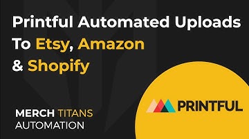 Printful Automated Uploads To Etsy, Amazon, Shopify, & Ebay: Merch Titans Upload Automation Software