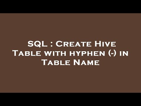SQL : Create Hive Table with hyphen (-) in Table Name