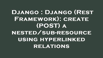 Django : Django (Rest Framework): create (POST) a nested/sub-resource using hyperlinked relations