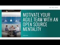 Motivate Your Agile Team with an Open Source Mentality