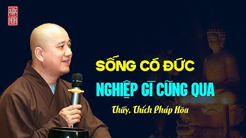 SỐNG CÓ ĐỨC thì nghiệp gì cũng qua - Thầy Thích Pháp Hòa