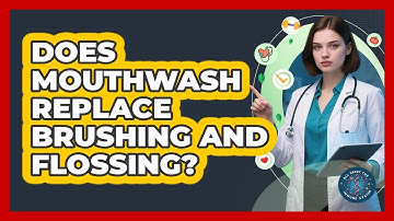Does Mouthwash Replace Brushing And Flossing?