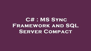C# : MS Sync Framework and SQL Server Compact