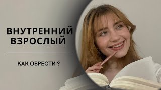 КАК ОБРЕСТИ ВНУТРЕННЕГО ВЗРОСЛОГО // Как выйти из позиции ребёнка.