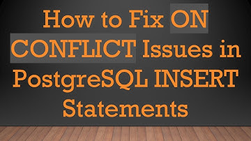 How to Fix ON CONFLICT Issues in PostgreSQL INSERT Statements