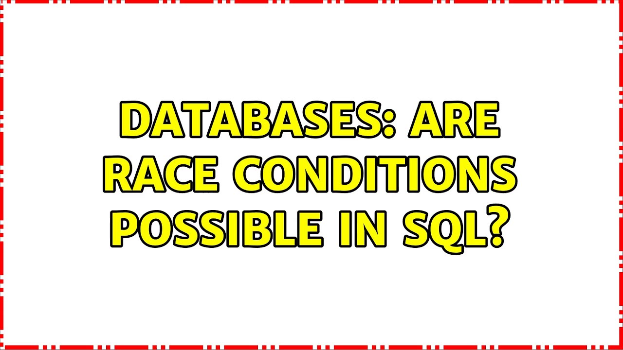 Databases: Are race conditions possible in SQL? (2 Solutions!!)