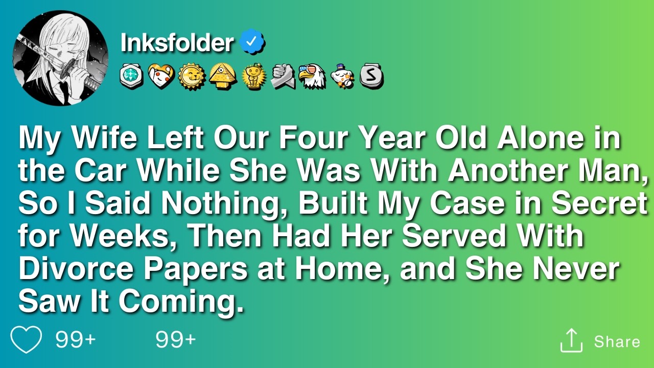 My Wife Left Our Four Year Old Alone in the Car While She Was With Another Man, So I Said Nothing...