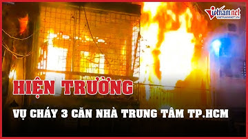 Cận cảnh hiện trường vụ cháy 3 căn nhà trung tâm TP.HCM khiến 4 người tử vong | Báo VietNamNet