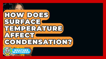 How Does Surface Temperature Affect Condensation? - Weather Watchdog