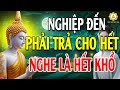 NGHIỆP ĐẾN Phải Trả Cho Hết,Làm Sao TRả HẾT NGHIỆP, Cách Tiêu Giải NGHIỆP CHƯỚNG, Nghe Là Bớt Khổ