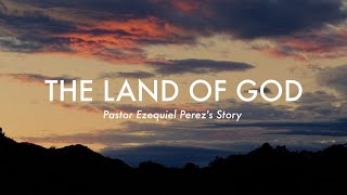 The Land of God | Pastor Ezequiel Perez's Story