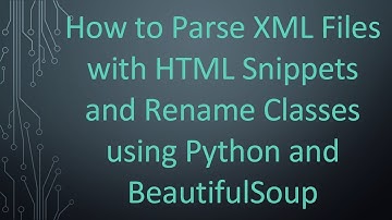 How to Parse XML Files with HTML Snippets and Rename Classes using Python and BeautifulSoup