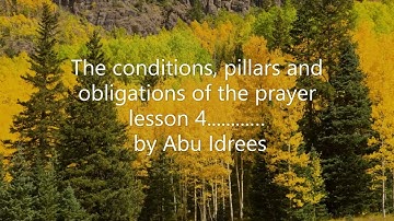 The conditions, pillars and obligations of the prayer – lesson 4............ by Abu Idrees
