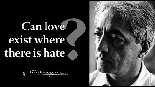 Can love exist where there is hate? | Krishnamurti