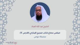 مجلس سماع كتاب صحيح البخاري | الشيخ عبد الله العباد | الدرس 7 | إسلام ويب