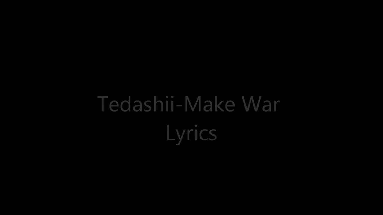 Tedashii Make War Lyrics Tedashii Make War Lyrics Music Video Metrolyrics The lyrics are good and it has a good beat to it. metrolyrics