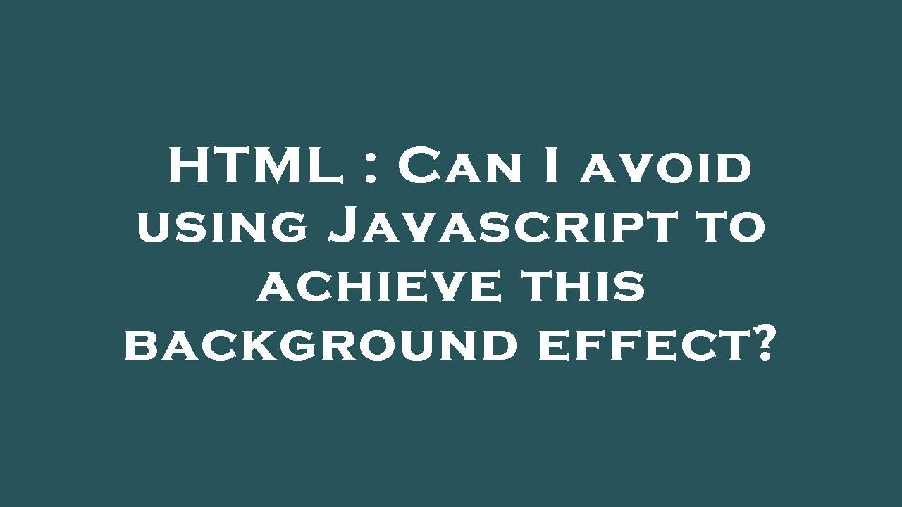 HTML : Can I avoid using Javascript to achieve this background effect ...
