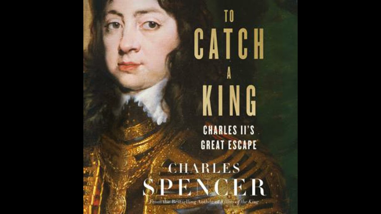 To Catch A King: Charles II's Great Escape - Charles Spencer