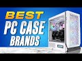 Best pc case brands who makes the best pc cases in 2024