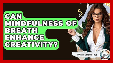 Can Mindfulness Of Breath Enhance Creativity? - Cognitive Therapy Hub