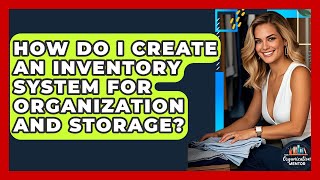 How Do I Create an Inventory System for Organization and Storage? - Your Organization Mentor