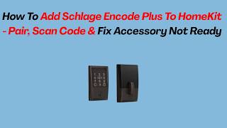 How To Add Schlage Encode Plus To HomeKit  -  Pair, Scan Code & Fix Accessory Not Ready
