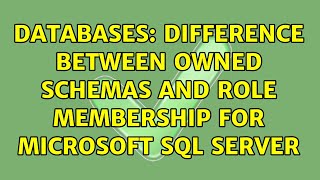 Databases: Difference between Owned Schemas and Role Membership for Microsoft SQL Server