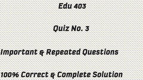 Edu 403 Quiz 3 Solution / Fall Spring 2021 / Edu 403 Today Quiz Solution / Edu 403 Quiz 3 Solution