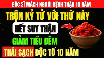 KỶ TỬ TRỘN Với Một THỨ, Uống 3 Ngày THẢI SẠCH ĐỘC TỐ 10 NĂM, Hạ CREATININE, Hết TIỂU ĐÊM, Ngủ Ngon.